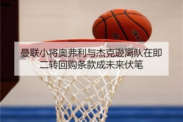 曼联小将奥弗利与杰克逊离队在即 二转回购条款成未来伏笔